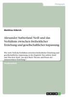 Alexander Sutherland Neill und das Verhältnis zwischen freiheitlicher Erziehung und gesellschaftlicher Anpassung: Wie sieht Neill das Verhältnis ... 'Das unfreie Kind' und 'Da 364070102X Book Cover
