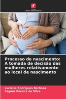 Processo de nascimento: A tomada de decisão das mulheres relativamente ao local de nascimento (Portuguese Edition) 6208146399 Book Cover