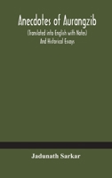 Anecdotes of Aurangzib: Translated Into English with Notes, and Historical Essays 9354183603 Book Cover