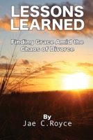 Lessons Learned: Finding Grace Amid the Chaos of Divorce 1956881212 Book Cover