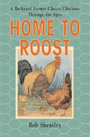 Home to Roost: A Backyard Farmer Chases Chickens through the Ages 0312373643 Book Cover