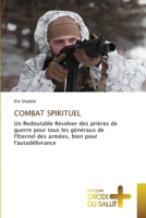 COMBAT SPIRITUEL: Un Redoutable Revolver des prières de guerre pour tous les généraux de l'Eternel des armées, bien pour l'autodélivrance 620384604X Book Cover