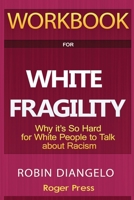 Workbook For White Fragility: Why It's So Hard for White People to Talk About Racism 1952663202 Book Cover