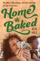 Home Baked: My Mom, Marijuana, and the Stoning of San Francisco 0358006090 Book Cover