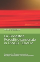 LA GINNASTICA  PERCETTIVO SENSORIALE  in TANGO TERAPIA: Fondamenti e riflessioni deontologiche. Psicologia e Sport per la Salute mentale. Un connubio ... (Collana di "Quaderni") (Italian Edition) 1652811702 Book Cover