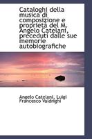 Cataloghi Della Musica Di Composizione E Proprieta  Del M. Angelo Catelani: Preceduti Dalle Sue Memorie Autobiografiche (1893) 0526110287 Book Cover