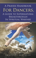 A Prayer Handbook For Dancers: A Guide To Supernatural Breakthrough In Spiritual Warfare 1736481800 Book Cover