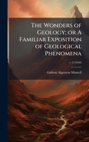The Wonders of Geology; or A Familiar Exposition of Geological Phenomena 1025217500 Book Cover