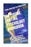 The Figure Skating Psychology Workbook: How to Use Advanced Sports Psychology to Succeed in the Ice Rink 1979726124 Book Cover