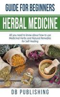 Herbal Medicine Guide for Beginners : All You Need to Know about How to Use Medicinal Herbs and Natural Remedies for Self Healing 1727242939 Book Cover