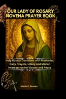 OUR LADY OF ROSARY NOVENA PRAYER BOOK: Holy Rosary Devotions with Mysteries, Daily Prayers, Litany and Marian Intercession for Victory and Peace B0FT138P7M Book Cover
