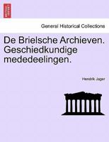 De Brielsche Archieven. Geschiedkundige mededeelingen. 1241463018 Book Cover