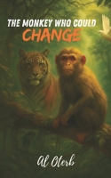 The Monkey Who Could Change: A philosophical fable about transformation, redemption, and harmony with nature B0G58FJBQY Book Cover