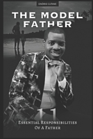 The Model Father: 11 Essencial Responsibilities of a Father B092PG44MY Book Cover