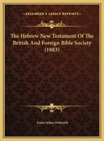 The Hebrew New Testament of the British and foreign Bible Society: a contribution to Hebrew philology - Primary Source Edition 1015494102 Book Cover