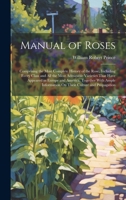 Manual of Roses: Comprising the Most Complete History of the Rose, Including Every Class and All the Most Admirable Varieties That Have 1020092297 Book Cover