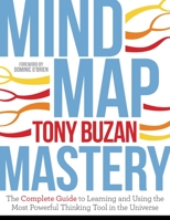 Mind Map Mastery: The Complete Guide to Learning and Using the Most Powerful Thinking Tool in the Universe 1786781417 Book Cover