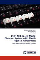Petri Net based Multi-Elevator System with Multi-Agent Environment: Uses of Petri Nets for Elevator Systems 3848489449 Book Cover