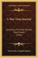 A War-Time Journal: Germany 1914 And German Travel Notes 0548868816 Book Cover