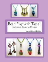 Bead Play with Tassels: Techniques, Design and Projects 1508945861 Book Cover