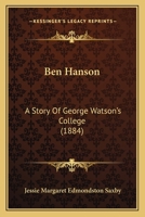 Ben Hanson: A Story of George Watson's College 1436787211 Book Cover