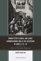 Simon Peter's Denial and Jesus' Commissioning Him as His Successor in John 21: 15-19: Studies in Their Judaic Background 0761860681 Book Cover