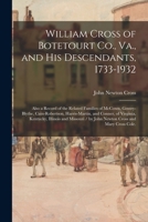 William Cross of Botetourt Co., Va., and His Descendants, 1733-1932; Also a Record of the Related Families of McCown, Gentry-Blythe, Cain-Robertson, ... Missouri / by John Newton Cross and Mary... 1014051118 Book Cover