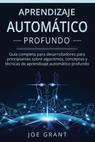 Aprendizaje Automático Profundo: Guía completa para desarrolladores para principiantes sobre algoritmos, conceptos y técnicas de aprendizaje ... Spanish Book Version)) (Spanish Edition) 1710985879 Book Cover