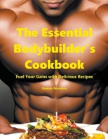 The Essential Bodybuilder's Cookbook - Fuel Your Gains with Delicious Recipes B0CGWGRNH2 Book Cover