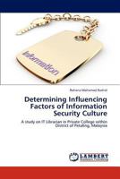 Determining Influencing Factors of Information Security Culture: A study on IT Librarian in Private College within District of Petaling, Malaysia 3848488795 Book Cover