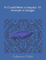 If I Could Meet a Vaquita: 10 Animals in Danger B0863V6DM6 Book Cover