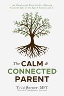 The Calm & Connected Parent: An Attachment-First Guide to Raising Resilient Kids in the Age of Screens and AI B0G2X8PQVS Book Cover