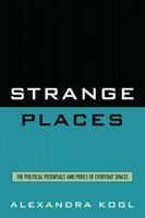 Strange Places: The Political Potentials and Perils of Everyday Spaces 0739114751 Book Cover