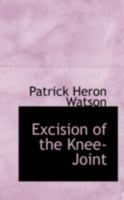 Excision of the Knee-Joint 0526242388 Book Cover