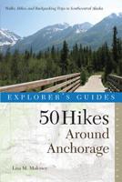 50 Hikes Around Anchorage: Walks, Hikes, and Backpacking Trips in Southcentral Alaska 0881509051 Book Cover