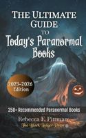 The Ultimate Guide To Today's Paranormal Books: The Must-Read Guide to Ghost Stories, Haunted Histories, Witches, Vampires, and Supernatural Mysteries B0GRR9B44M Book Cover