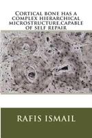 Cortical Bone Has a Complex Hierarchical Microstructure, Capable of Self Repair 1496130340 Book Cover