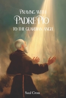 Praying with Padre Pio to the Guardian Angel B0FM87LTKS Book Cover