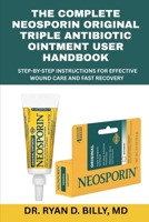 The Complete Neosporin Original Triple Antibiotic Ointment User Handbook: Step-by-Step Instructions for Effective Wound Care and Fast Recovery B0FQ47Y4CD Book Cover