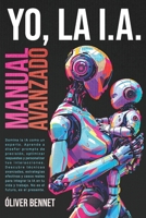 Yo, la IA - Inteligencia Artificial: Manual Avanzado, aprende a diseñar prompts de precisión, optimizar respuestas y personalizar tus interacciones. (Spanish Edition) B0DWSFDK4W Book Cover