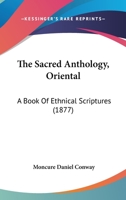 The Sacred Anthology, a Book of Ethnical Scriptures 1147124701 Book Cover