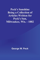 Peck's Sunshine Being a Collection of Articles Written for Peck's Sun, Milwaukee, Wis. - 1882 9357398163 Book Cover
