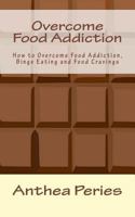 Overcome Food Addiction: How to Overcome Food Addiction, Binge Eating and Food Cravings 1393084338 Book Cover