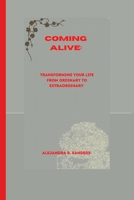 Coming Alive: Transforming Your Life from Ordinary to Extraordinary B0BT71WTMW Book Cover