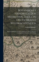 Botanisches Handbuch Der Mehresten Theils in Deutschland Wildwachsenden, Theils Ausl�ndischen in Deutschland Unter Freyem Himmel Ausdauernden Gew�chse, Zweiter Teil 101904649X Book Cover