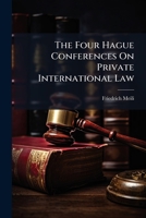 The Four Hague Conferences On Private International Law, the Object of the Conferences and Probable Results: Paper Read Before the Universal Congress ... the St. Louis Exposition, September 29, 1904 1143931734 Book Cover