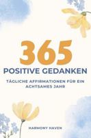 365 POSITIVE GEDANKEN: TÄGLICHE AFFIRMATIONEN FÜR EIN ACHTSAMES JAHR B0G395PDRJ Book Cover