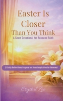EASTER IS CLOSER THAN YOU THINK: 21 Short Devotionals for Hope, Faith, and Renewal in the Days Leading to Easter B0GNYYLL61 Book Cover