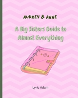 Audrey & Anne: A Big Sisters Guide to Almost Everything: Beginner Chapter Book B0H7N7D1FD Book Cover