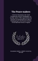 The peace-makers: a sermon preached in the Tenth Presbyterian Church, Philadelphia, on Sunday, April - Scholar's Choice Edition 0526551828 Book Cover